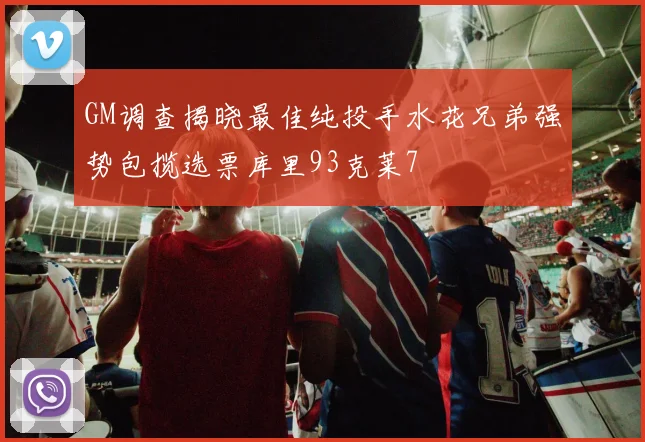 GM调查揭晓最佳纯投手水花兄弟强势包揽选票库里93克莱7