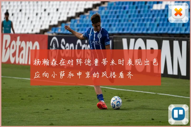 杨瀚森在对阵德鲁蒂米时表现出色应向小萨和申京的风格看齐